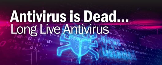 Antivirus Is Dead...Long Live Antivirus