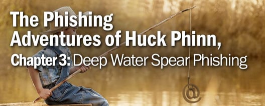 The Phishing Adventures of Huck Phinn, Chapter 3: Deep Water Spear Phishing