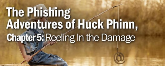 The Phishing Adventures of Huck Phinn, Chapter 5:  Reeling In the Damage 