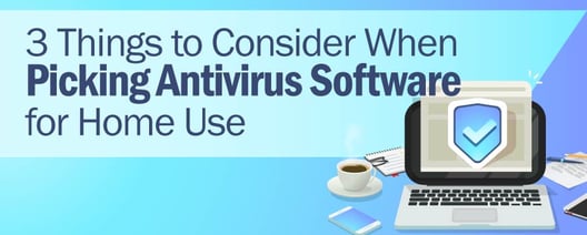 3 Things To Consider When Picking Antivirus Software For Home Use