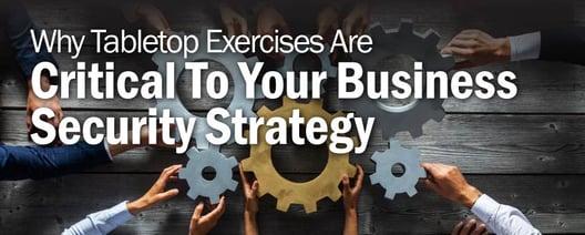 Why Tabletop Exercises Are Critical to Your Business Security Strategy